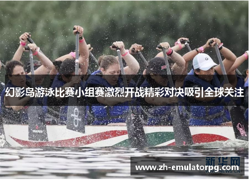 幻影岛游泳比赛小组赛激烈开战精彩对决吸引全球关注